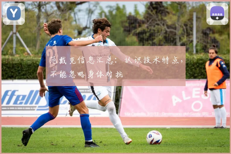 范戴克信息汇总：认识技术特点，不能忽略身体对抗
