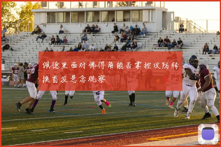 佩德里面对佛得角能否掌控攻防转换首发悬念观察